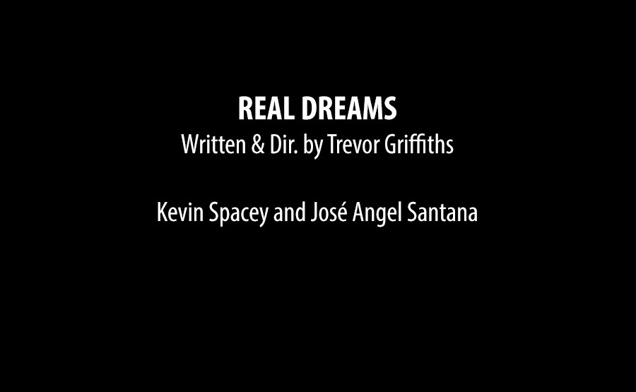 Real Dreams, written and directed by Trevor Griffiths — Kevin Spacey and José Angel Santana